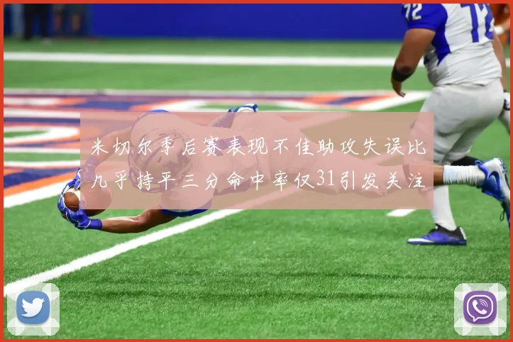 米切尔季后赛表现不佳助攻失误比几乎持平三分命中率仅31引发关注