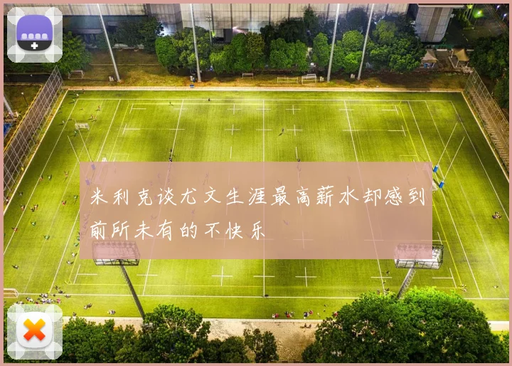 米利克谈尤文生涯最高薪水却感到前所未有的不快乐